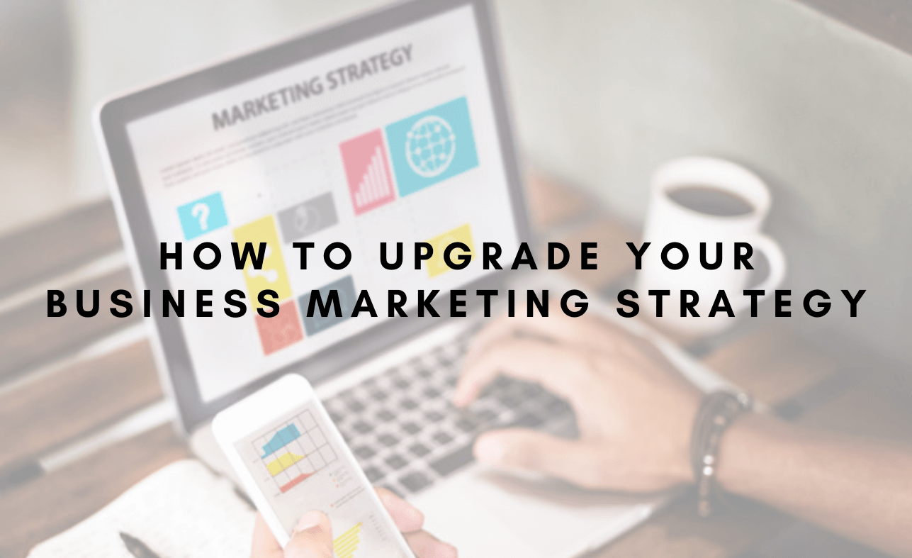    How to Upgrade your Business Marketing Strategy