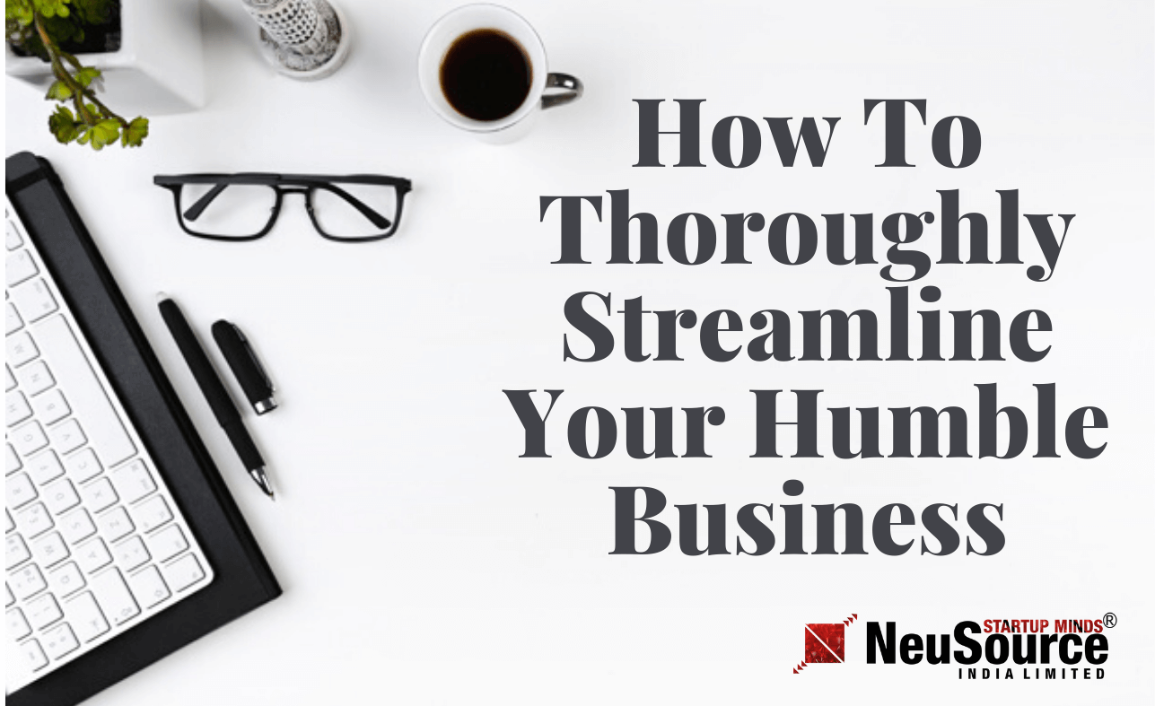 How To Thoroughly Streamline Your Humble Business