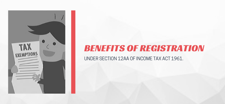 Benefits of registration Under Section 12AA of Income Tax Act 1961